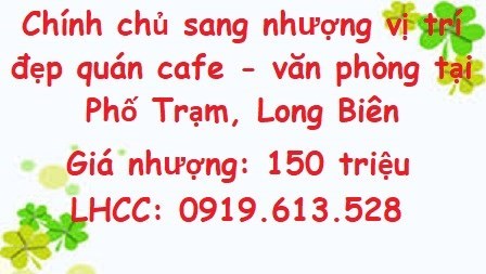 Chính chủ sang nhượng vị trí đẹp quán cafe - văn phòng tại Phố Trạm, Long Biên, 0919613528