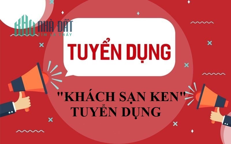 KHÁCH SẠN KEN cần TUYỂN DỤNG các vị trí tại 766/12 Sư Vạn Hạnh, Phường 12, Quận 10