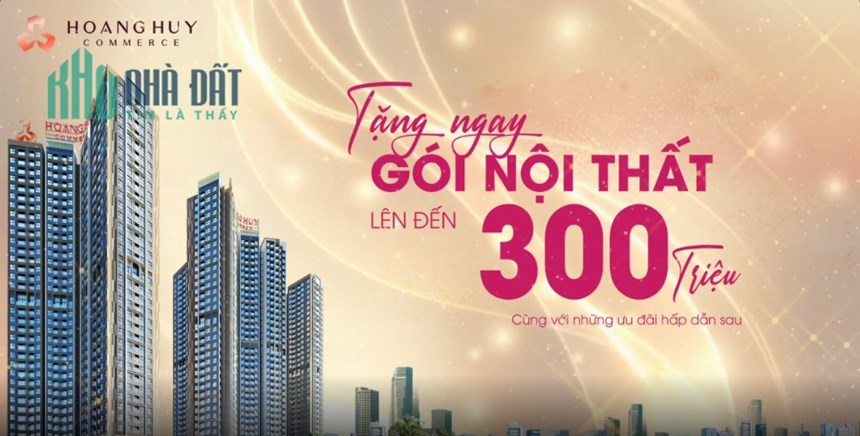 HOANG HUY COMMERCE: BÙNG CHÁY NẮNG VÀNG - LÊN ĐỜI NHÀ SANG
Tặng GÓI NỘI THẤT lên đến 300 TRIỆU CHỈ