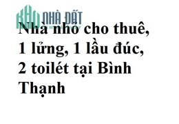 Nhà nhỏ cho thuê, 1 lửng, 1 lầu đúc, 2 toilét tại Bình Thạnh