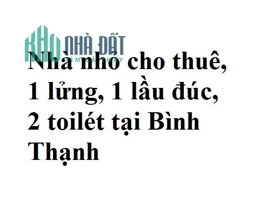Nhà nhỏ cho thuê, 1 lửng, 1 lầu đúc, 2 toilét tại Bình Thạnh