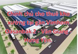 Chính chủ cho thuê kho xưởng tại gần Vimhom Oasanbak 2 - Văn Giang - Hưng Yên.