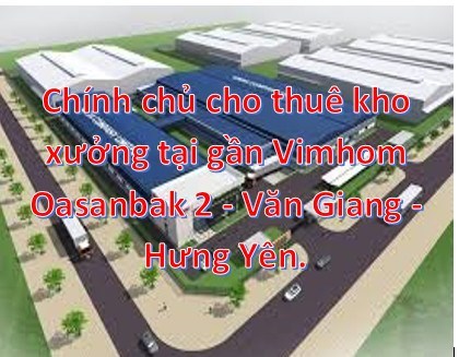 Chính chủ cho thuê kho xưởng tại gần Vimhom Oasanbak 2 - Văn Giang - Hưng Yên.