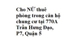 Cho NỮ thuê phòng trong căn hộ chung cư tại 770A Trần Hưng Đạo, P7, Quận 5