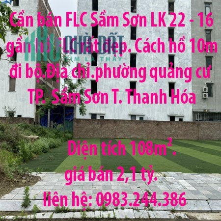 Cần bán FLC Sầm Sơn LK 22 - 16 gần hồ FLC rất đẹp. Cách hồ 10m đi bộ.Địa chỉ.phường quảng cư - Sầm