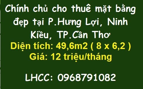 Chính chủ cho thuê mặt bằng đẹp tại P.Hưng Lợi, Ninh Kiều, TP.Cần Thơ; 12tr/th; 0968791082