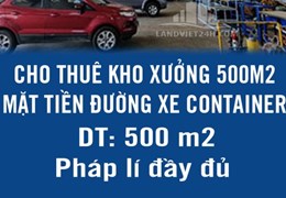 CHO THUÊ KHO XƯỞNG 500M2 MT ĐƯỜNG XE CONTAINER