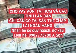 CHO VAY VỐN – CHỈ CẦN CÓ TÀI SẢN THẾ CHẤP – LÃI NGÂN HÀNG. LH;0902773786