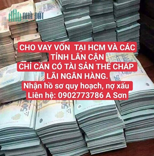 CHO VAY VỐN – CHỈ CẦN CÓ TÀI SẢN THẾ CHẤP – LÃI NGÂN HÀNG. LH;0902773786