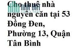 Cho thuê nhà nguyên căn tại 53 Đồng Đen, Phường 13, Quận Tân Bình