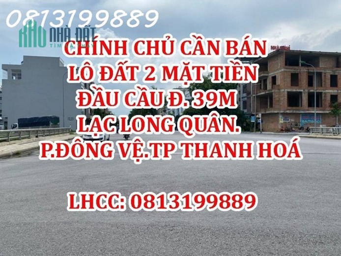 CHÍNH CHỦ CẦN BÁN LÔ ĐẤT 2 MẶT TIỀN ĐẦU CẦU ĐƯỜNG 39M LẠC LONG QUÂN. PHƯỜNG ĐÔNG VỆ