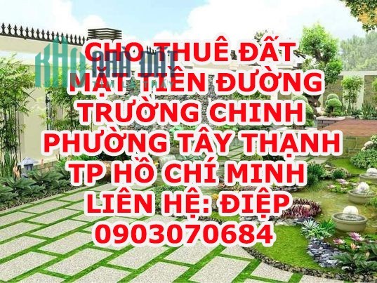 CHÍNH CHỦ CHO THUÊ ĐẤT MẶT TIỀN ĐƯỜNG TRƯỜNG CHINH - PHƯỜNG TÂY THẠNH - QUẬN TÂN PHÚ - TP HỒ CHÍ