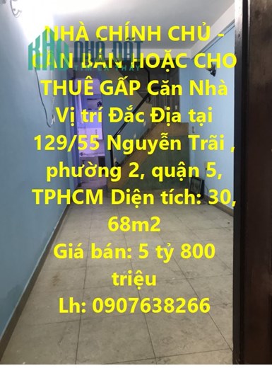 NHÀ CHÍNH CHỦ - CẦN BÁN HOẶC CHO THUÊ GẤP Căn Nhà Vị trí Đắc Địa tại quận 5, TPHCM
