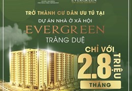 SỞ HỮU NGAY CĂN HỘ TẠI EVERGREEN TRÀNG DUỆ CHỈ VỚI 2,8 TRIỆU/THÁNG!!