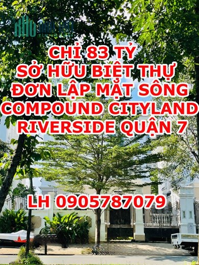 CHỈ 83 TỶ SỞ HỮU BIỆT THỰ ĐƠN LẬP MẶT SÔNG TẠI KHU COMPOUND CITYLAND RIVERSIDE - QUẬN 7