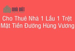 Cho Thuê Nhà 1 Lầu 1 Trệt Mặt Tiền Đường Hùng Vương