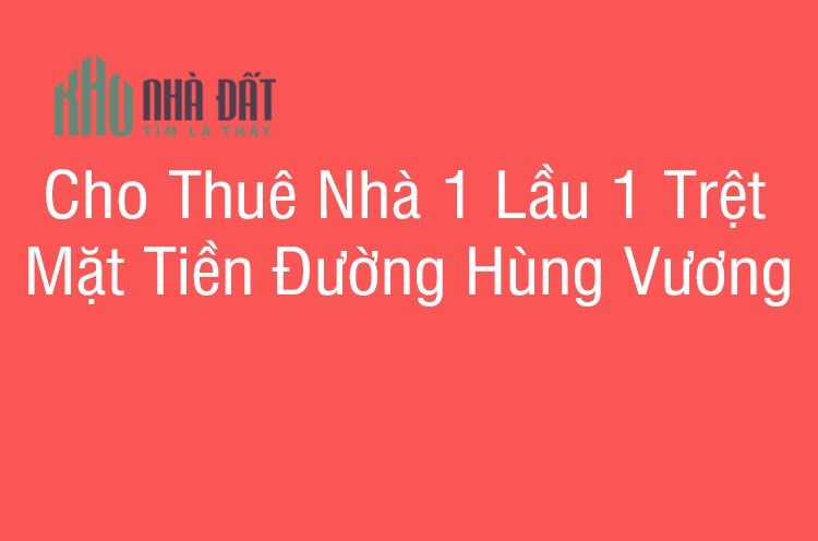 Cho Thuê Nhà 1 Lầu 1 Trệt Mặt Tiền Đường Hùng Vương