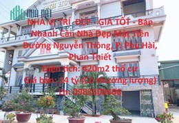 NHÀ VỊ TRÍ  ĐẸP - GIÁ TỐT - Bán Nhanh Căn Nhà Đẹp Mặt Tiền Đường Nguyễn Thông, P. Phú Hài, Phan