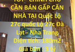 NHÀ ĐẸP – GIÁ TỐT-  CHÍNH CHỦ CẦN BÁN GẤP CĂN NHÀ TẠI Quốc Lộ 27c  Đà Lạt - Nha Trang