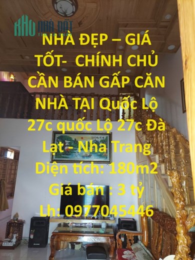 NHÀ ĐẸP – GIÁ TỐT-  CHÍNH CHỦ CẦN BÁN GẤP CĂN NHÀ TẠI Quốc Lộ 27c  Đà Lạt - Nha Trang