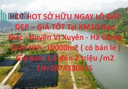 HOT HOT SỞ HỮU NGAY LÔ ĐẤT ĐẸP – GIÁ TỐT Tại KM10 Đạo Đức - Huyện Vị Xuyên - Hà Giang