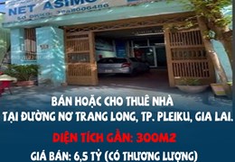 CHÍNH CHỦ CẦN BÁN HOẶC CHO THUÊ NHÀ TẠI ĐƯỜNG NƠ TRANG LONG, TP. PLEIKU, GIA LAI.