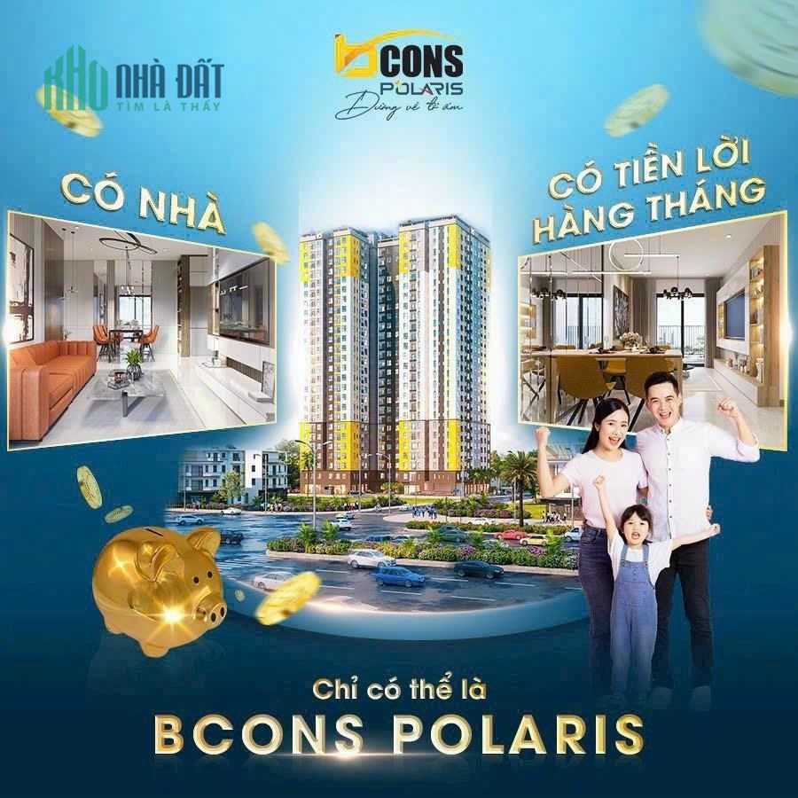 VỪA CÓ NHÀ - VỪA CÓ TIỀN LỜI HÀNG THÁNG Chỉ có thể là Bcons Polaris