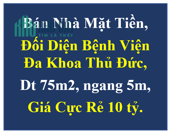 Bán Nhà Mặt Tiền, Đối Diện Bệnh Viện Đa Khoa Thủ Đức, Dt 75m2, ngang 5m, Giá Cực Rẻ 10 tỷ.