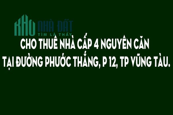 Cho thuê nhà cấp 4 nguyên căn tại đường Phước Thắng, P 12, tp Vũng Tàu.