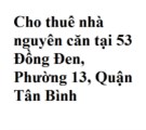 Cho thuê nhà nguyên căn tại 53 Đồng Đen, Phường 13, Quận Tân Bình